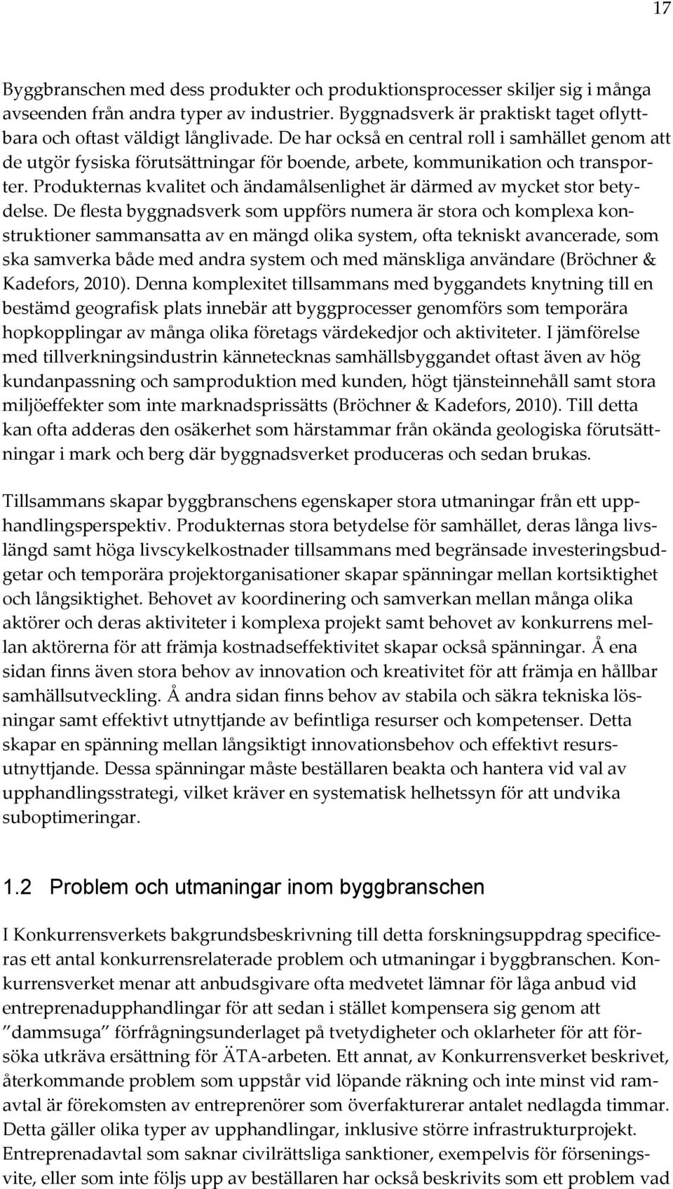 Produkternas kvalitet och ändamålsenlighet är därmed av mycket stor betydelse.