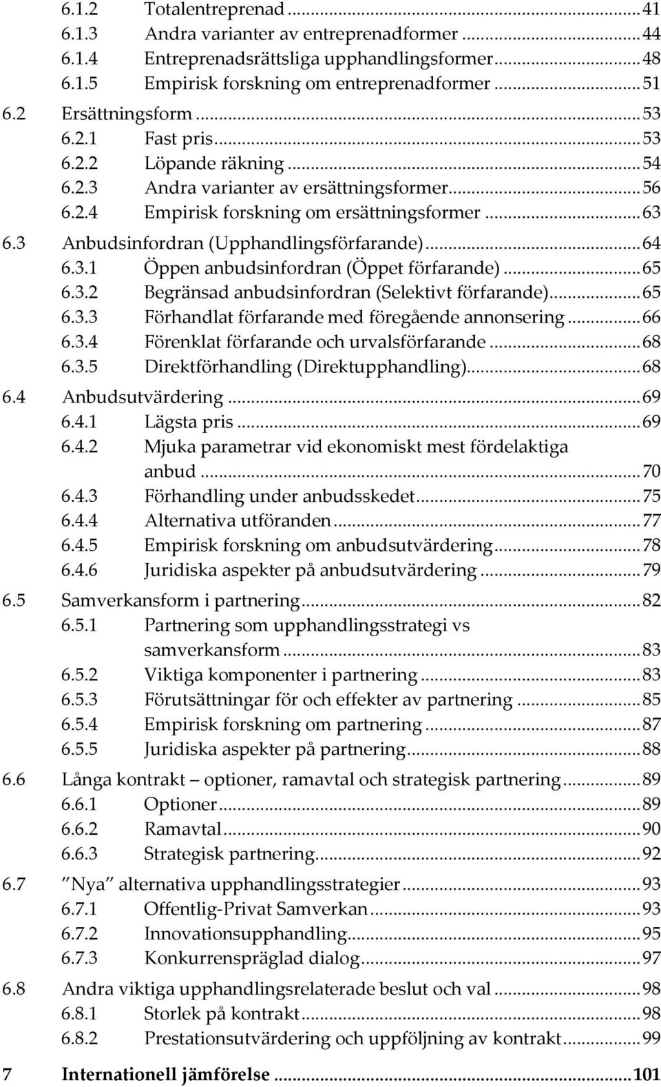 3 Anbudsinfordran (Upphandlingsförfarande)... 64 6.3.1 Öppen anbudsinfordran (Öppet förfarande)... 65 6.3.2 Begränsad anbudsinfordran (Selektivt förfarande)... 65 6.3.3 Förhandlat förfarande med föregående annonsering.