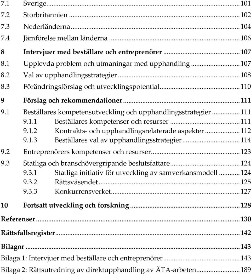 1 Beställares kompetensutveckling och upphandlingsstrategier... 111 9.1.1 Beställares kompetenser och resurser... 111 9.1.2 Kontrakts- och upphandlingsrelaterade aspekter... 112 9.1.3 Beställares val av upphandlingsstrategier.