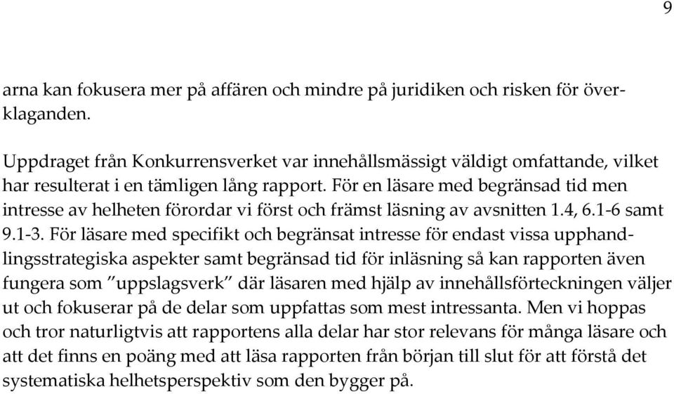 För en läsare med begränsad tid men intresse av helheten förordar vi först och främst läsning av avsnitten 1.4, 6.1-6 samt 9.1-3.