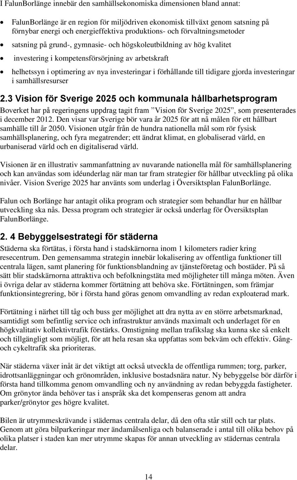 investeringar i förhållande till tidigare gjorda investeringar i samhällsresurser 2.