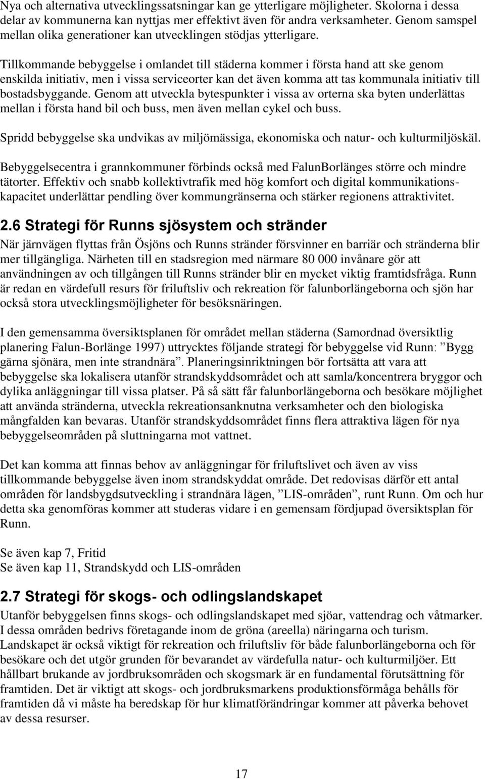 Tillkommande bebyggelse i omlandet till städerna kommer i första hand att ske genom enskilda initiativ, men i vissa serviceorter kan det även komma att tas kommunala initiativ till bostadsbyggande.