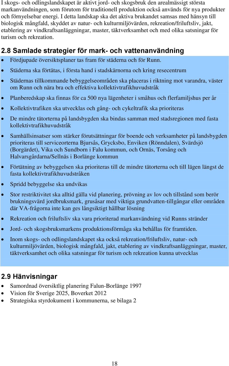 master, täktverksamhet och med olika satsningar för turism och rekreation. 2.8 Samlade strategier för mark- och vattenanvändning Fördjupade översiktsplaner tas fram för städerna och för Runn.