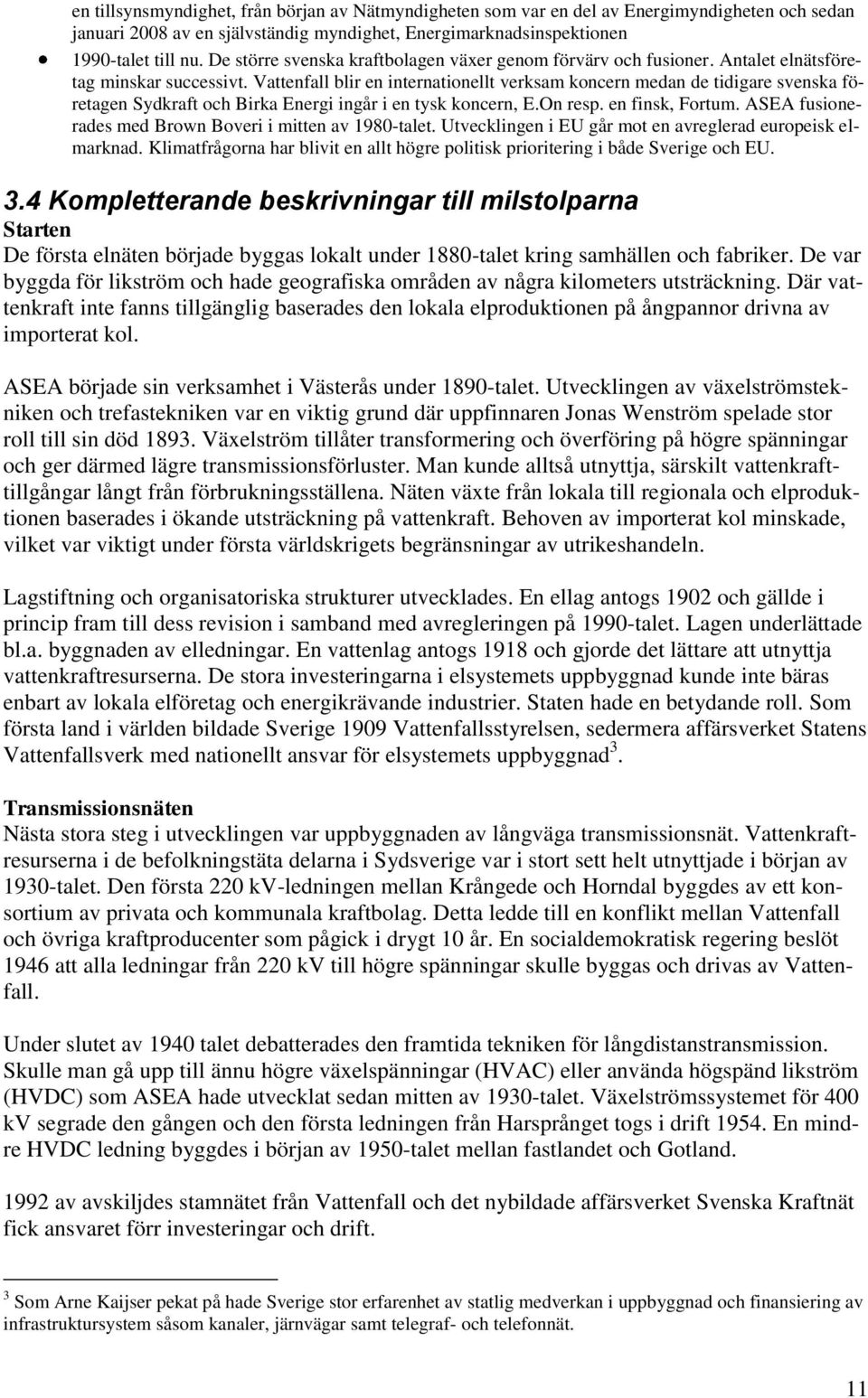 Vattenfall blir en internationellt verksam koncern medan de tidigare svenska företagen Sydkraft och Birka Energi ingår i en tysk koncern, E.On resp. en finsk, Fortum.