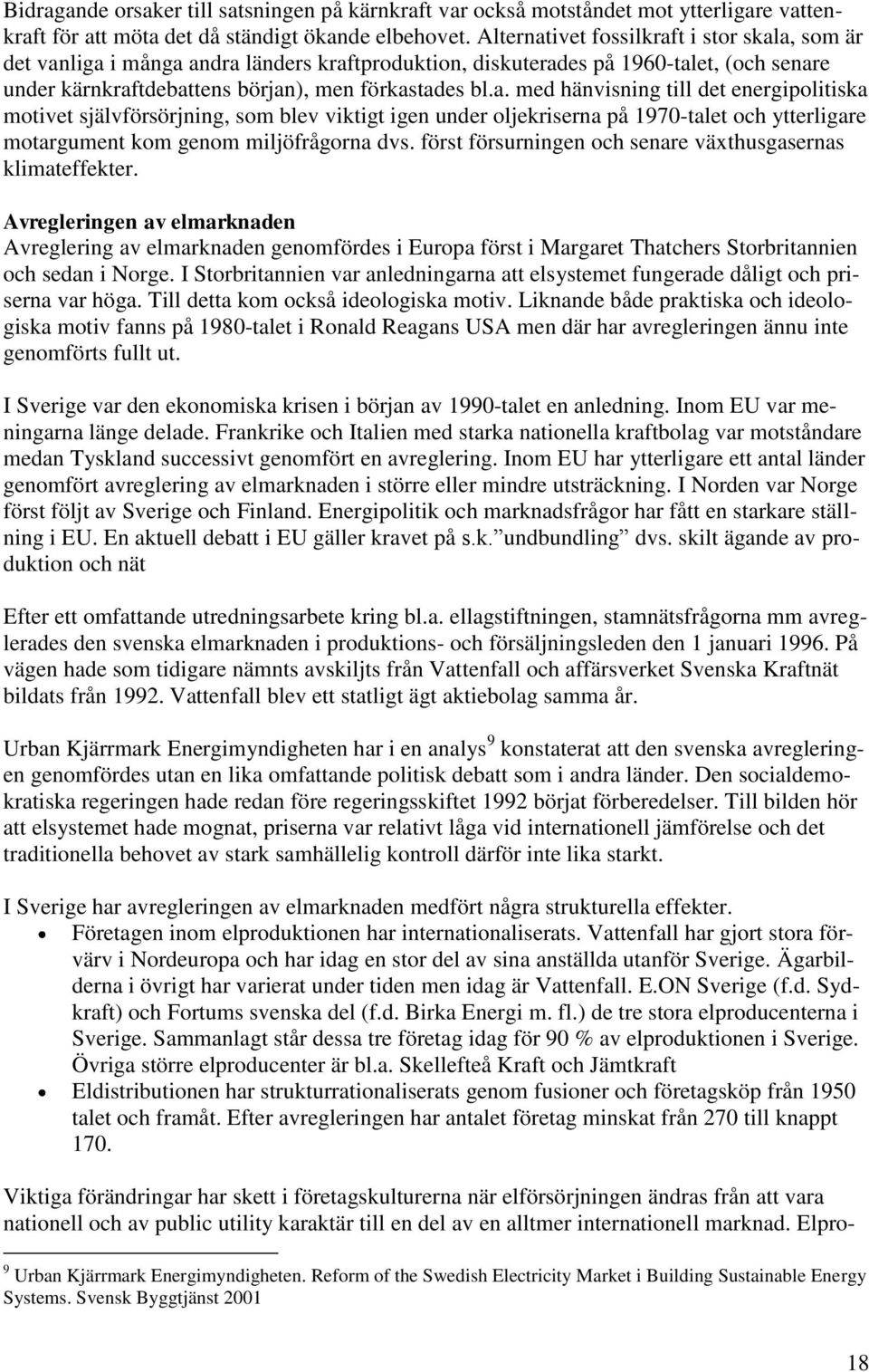 först försurningen och senare växthusgasernas klimateffekter. Avregleringen av elmarknaden Avreglering av elmarknaden genomfördes i Europa först i Margaret Thatchers Storbritannien och sedan i Norge.