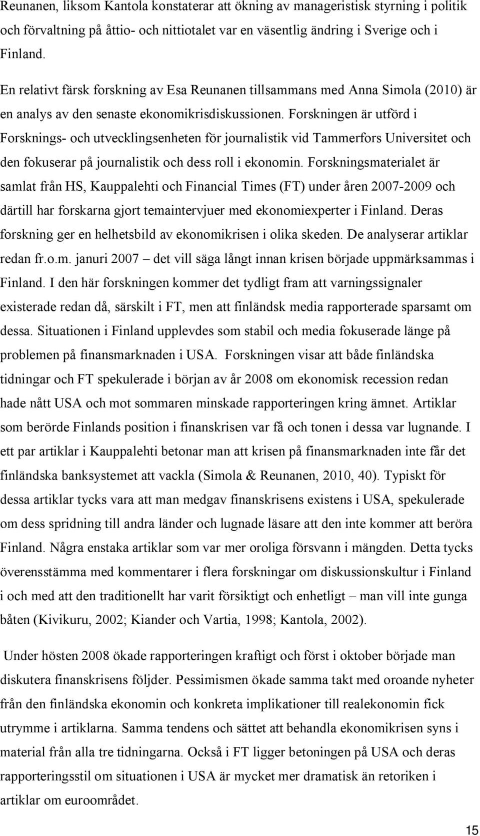 Forskningen är utförd i Forsknings och utvecklingsenheten för journalistik vid Tammerfors Universitet och den fokuserar på journalistik och dess roll i ekonomin.