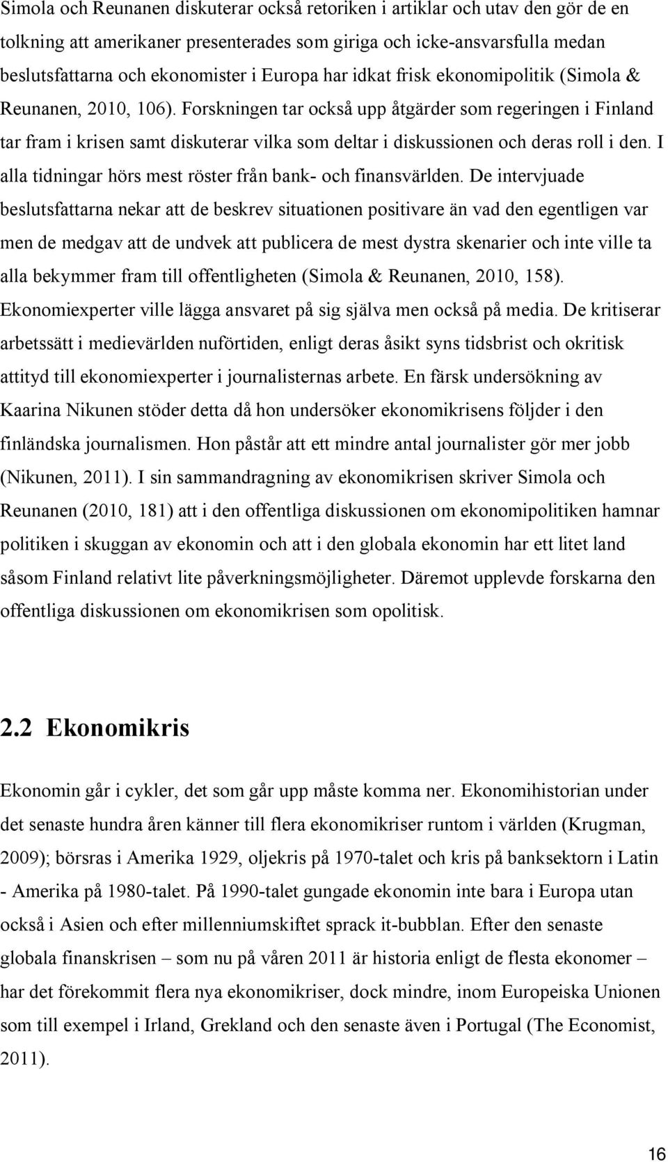 Forskningen tar också upp åtgärder som regeringen i Finland tar fram i krisen samt diskuterar vilka som deltar i diskussionen och deras roll i den.