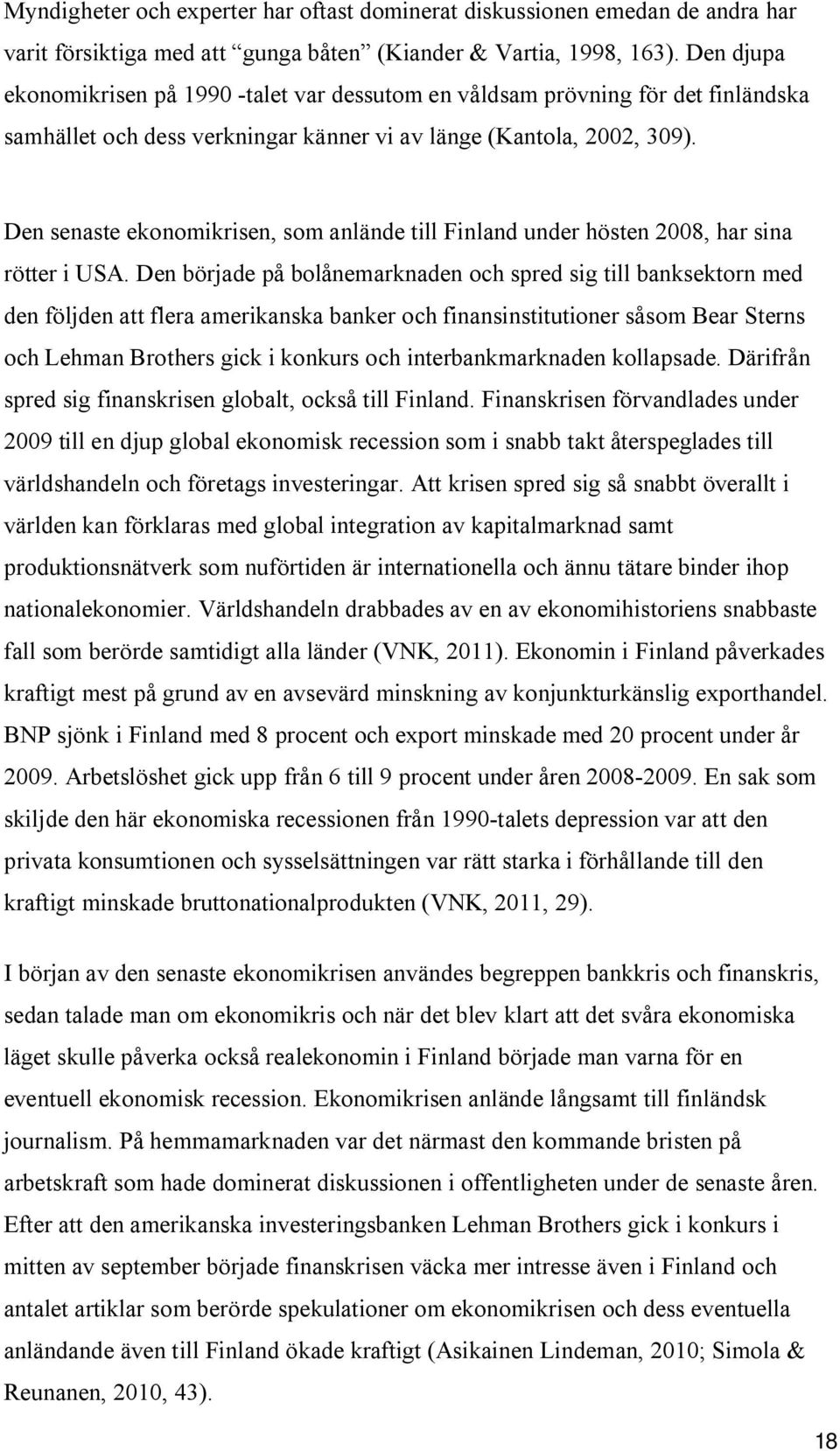 Den senaste ekonomikrisen, som anlände till Finland under hösten 2008, har sina rötter i USA.