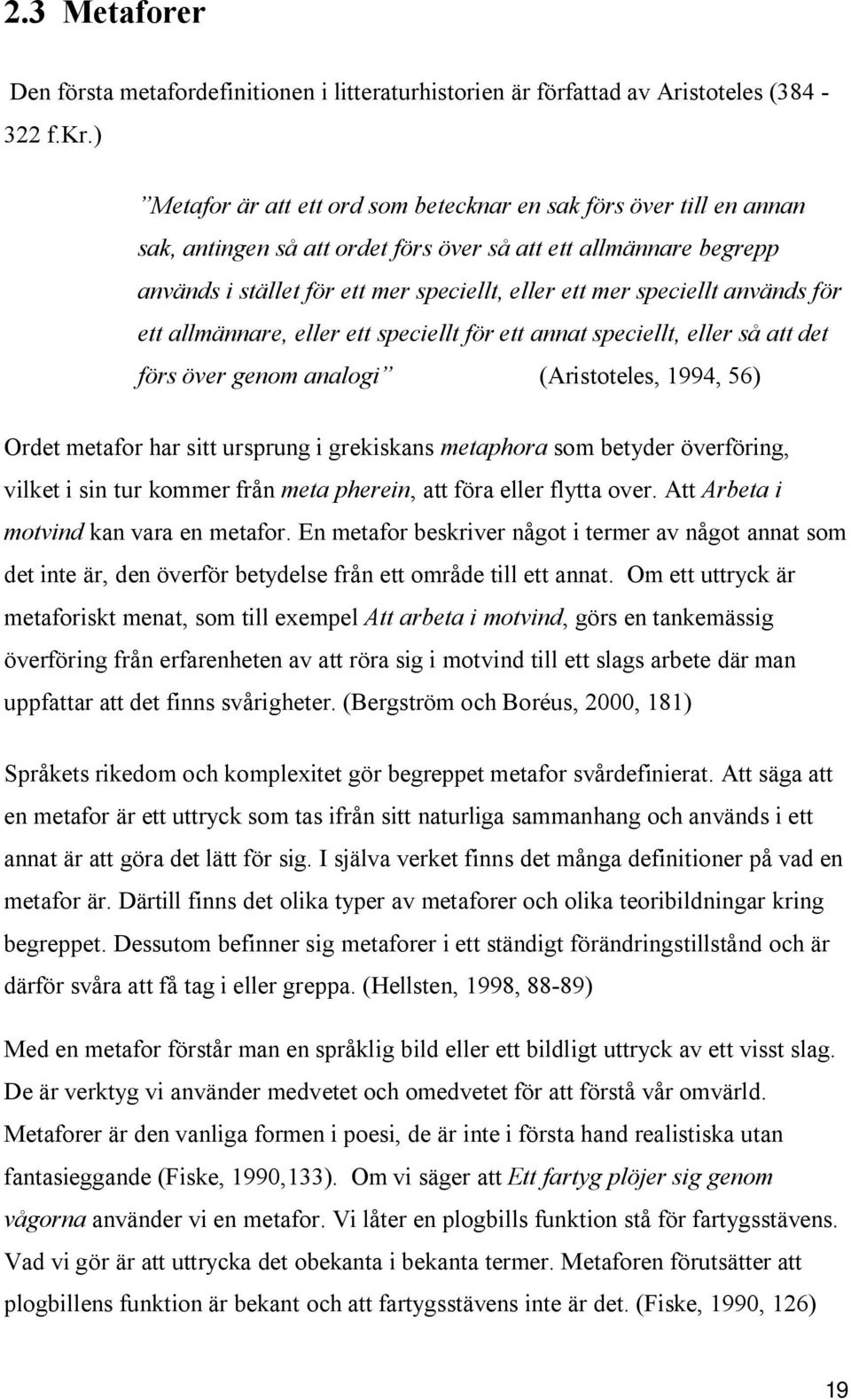 speciellt används för ett allmännare, eller ett speciellt för ett annat speciellt, eller så att det förs över genom analogi (Aristoteles, 1994, 56) Ordet metafor har sitt ursprung i grekiskans