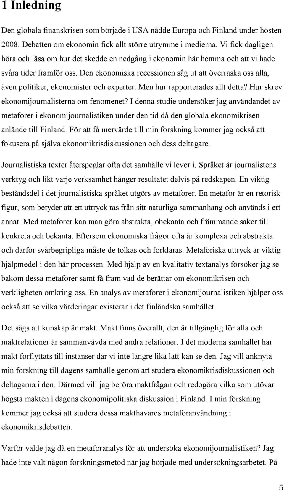 Den ekonomiska recessionen såg ut att överraska oss alla, även politiker, ekonomister och experter. Men hur rapporterades allt detta? Hur skrev ekonomijournalisterna om fenomenet?