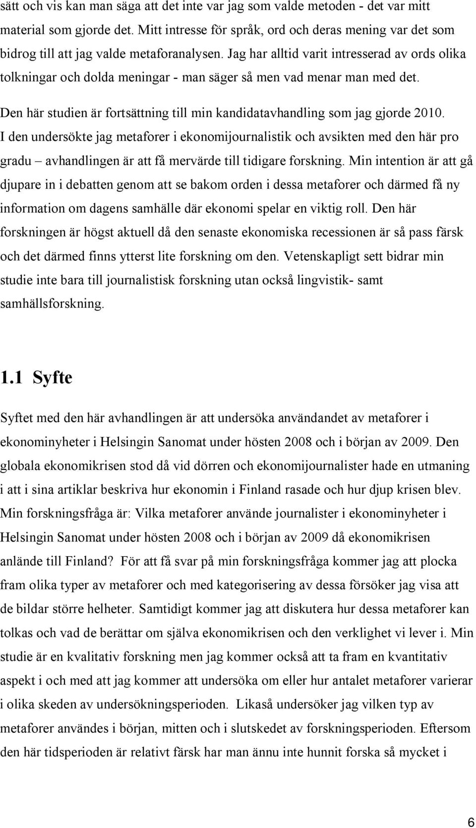 Jag har alltid varit intresserad av ords olika tolkningar och dolda meningar man säger så men vad menar man med det. Den här studien är fortsättning till min kandidatavhandling som jag gjorde 2010.