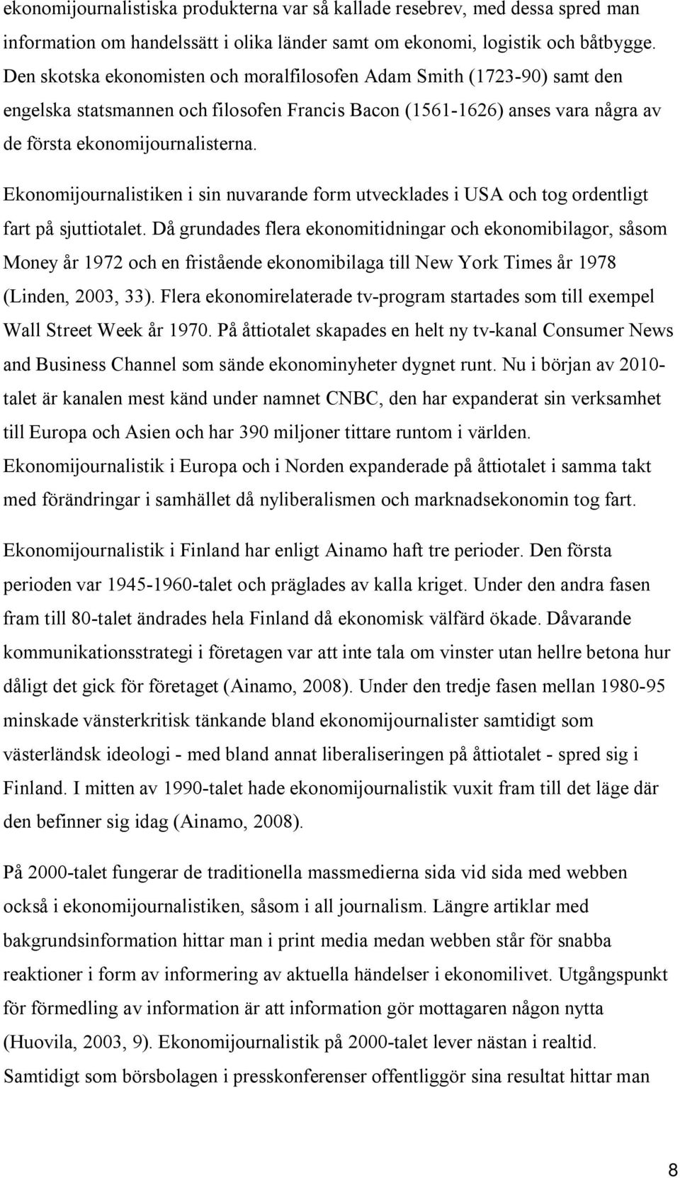 Ekonomijournalistiken i sin nuvarande form utvecklades i USA och tog ordentligt fart på sjuttiotalet.