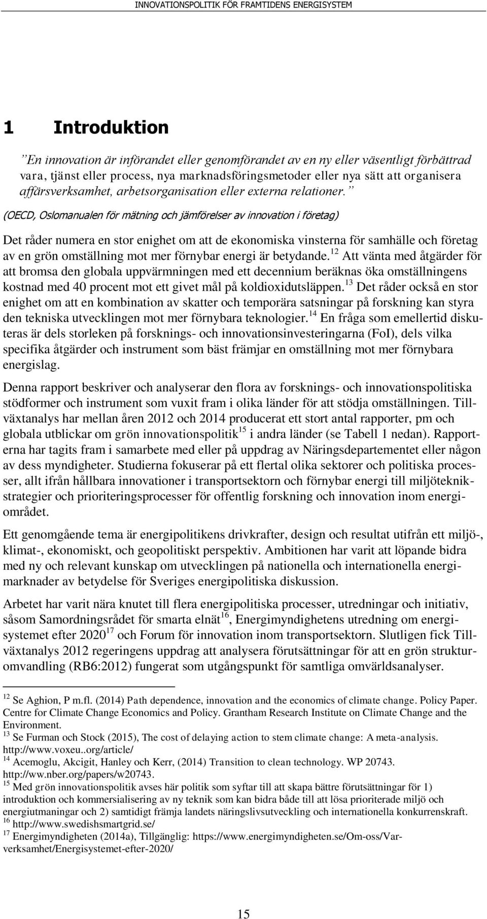 (OECD, Oslomanualen för mätning och jämförelser av innovation i företag) Det råder numera en stor enighet om att de ekonomiska vinsterna för samhälle och företag av en grön omställning mot mer