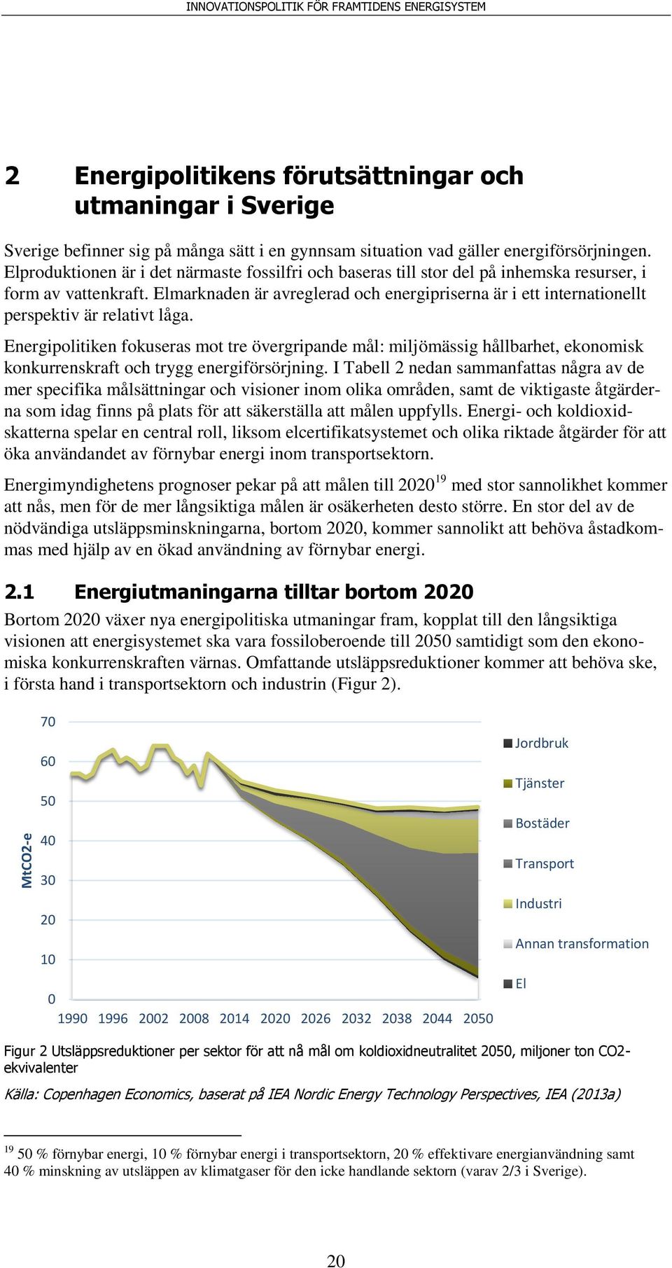 Elmarknaden är avreglerad och energipriserna är i ett internationellt perspektiv är relativt låga.