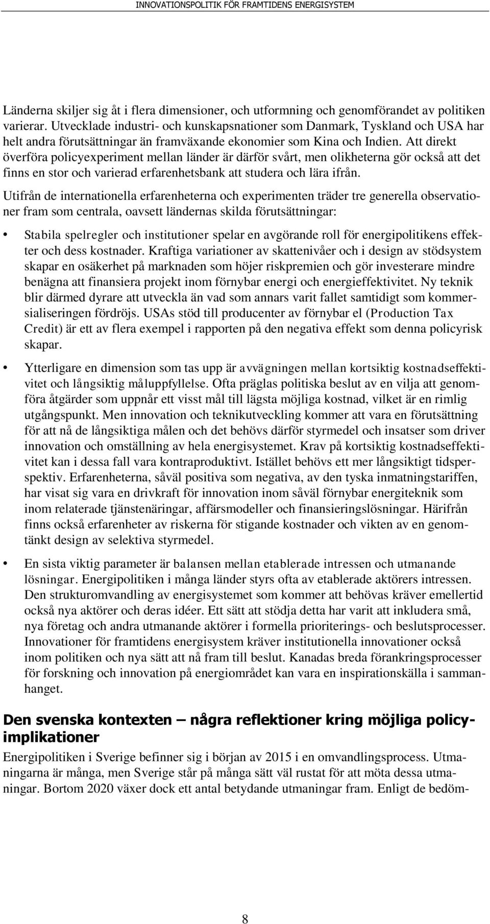 Att direkt överföra policyexperiment mellan länder är därför svårt, men olikheterna gör också att det finns en stor och varierad erfarenhetsbank att studera och lära ifrån.