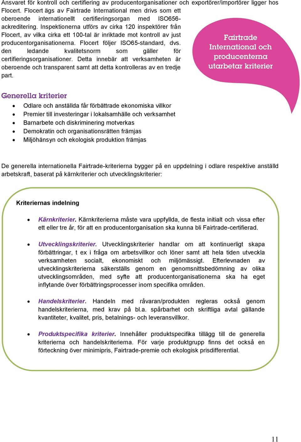 Inspektionerna utförs av cirka 120 inspektörer från Flocert, av vilka cirka ett 100-tal är inriktade mot kontroll av just producentorganisationerna. Flocert följer ISO65-standard, dvs.