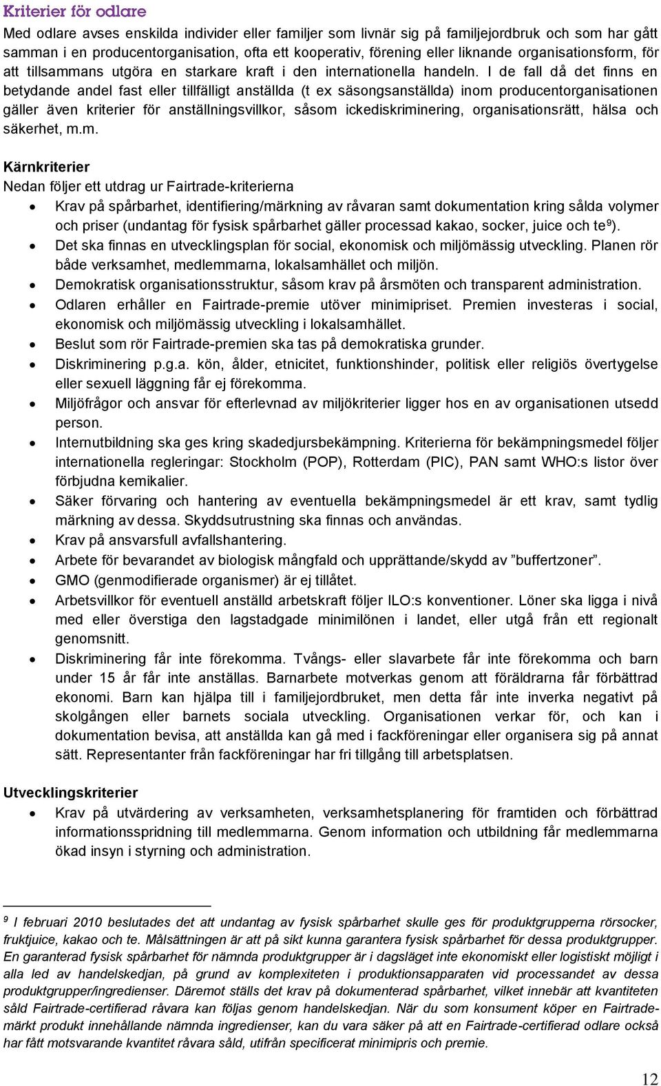 I de fall då det finns en betydande andel fast eller tillfälligt anställda (t ex säsongsanställda) inom producentorganisationen gäller även kriterier för anställningsvillkor, såsom