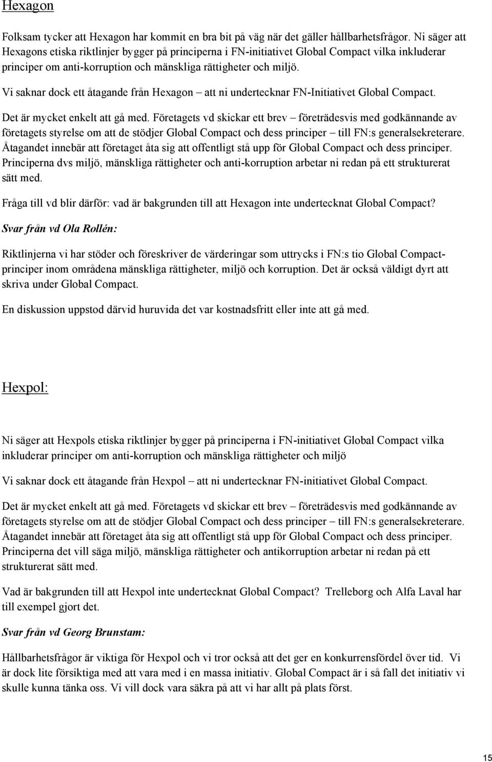 Vi saknar dock ett åtagande från Hexagon att ni undertecknar FN-Initiativet Global Compact. Det är mycket enkelt att gå med.