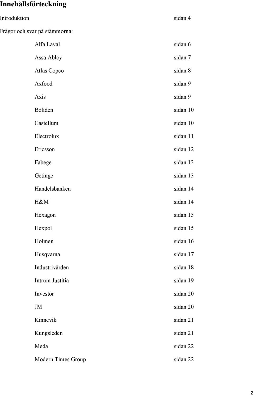 13 Handelsbanken sidan 14 H&M sidan 14 Hexagon sidan 15 Hexpol sidan 15 Holmen sidan 16 Husqvarna sidan 17 Industrivärden sidan 18