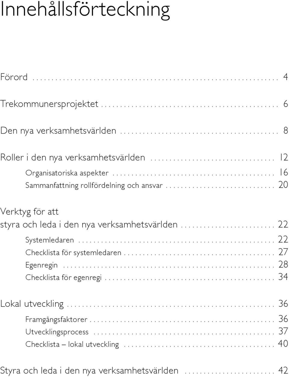 .. 20 Verktyg för att styra och leda i den nya verksamhetsvärlden.... 22 Systemledaren... 22 Checklista för systemledaren.