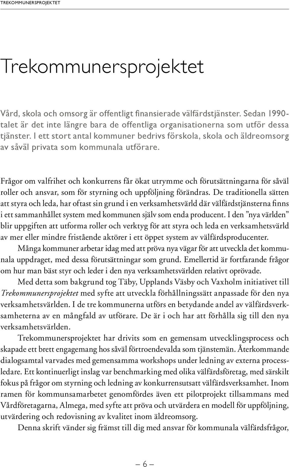 I ett stort antal kommuner bedrivs förskola, skola och äldreomsorg av såväl privata som kommunala utförare.