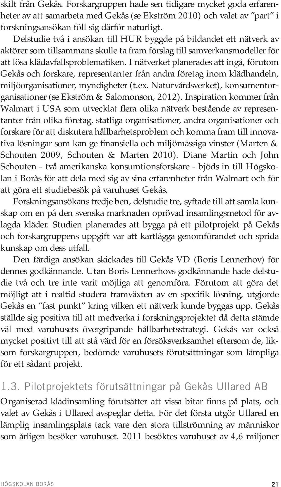 I nätverket planerades att ingå, förutom Gekås och forskare, representanter från andra företag inom klädhandeln, miljöorganisationer, myndigheter (t.ex.