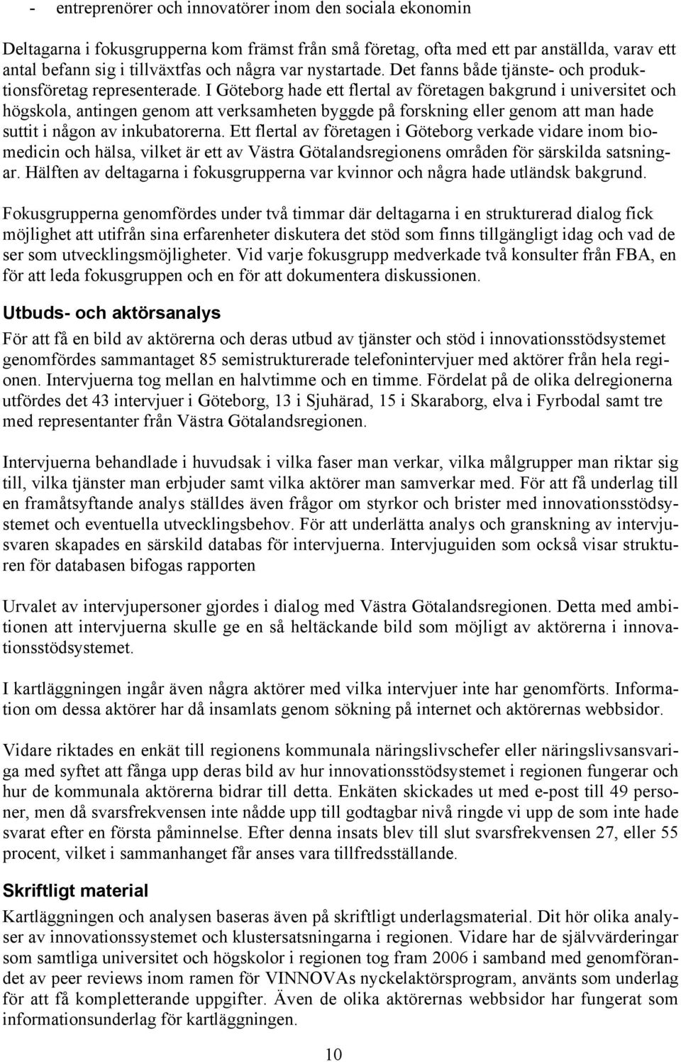 I Göteborg hade ett flertal av företagen bakgrund i universitet och högskola, antingen genom att verksamheten byggde på forskning eller genom att man hade suttit i någon av inkubatorerna.