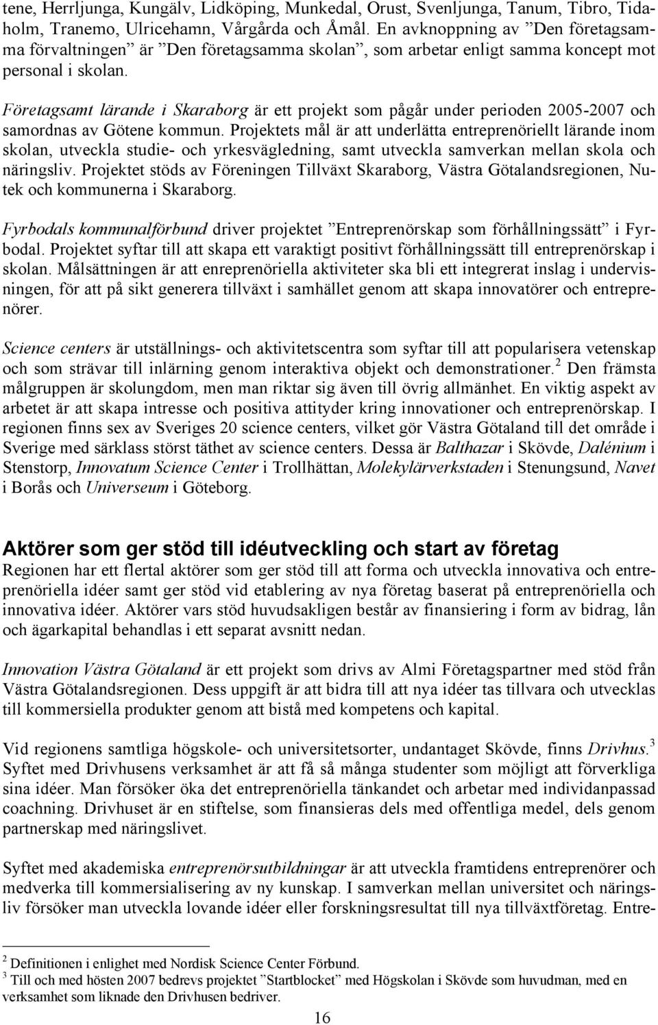 Företagsamt lärande i Skaraborg är ett projekt som pågår under perioden 2005-2007 och samordnas av Götene kommun.