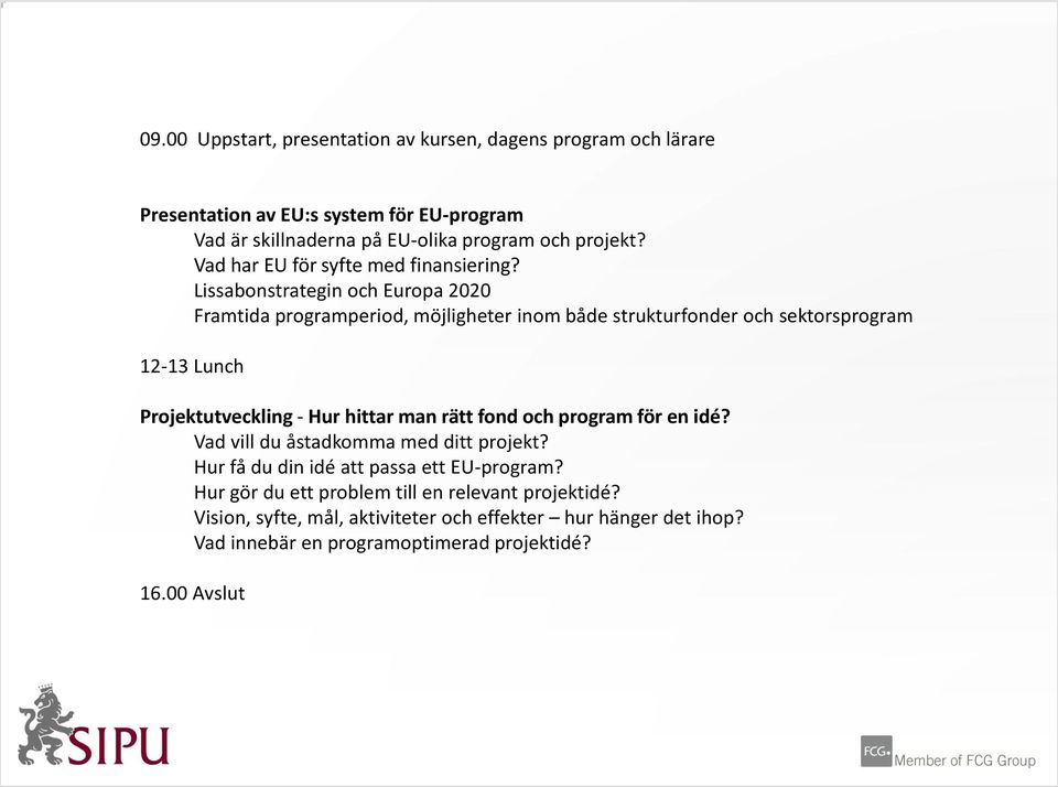 Lissabonstrategin och Europa 2020 Framtida programperiod, möjligheter inom både strukturfonder och sektorsprogram 12-13 Lunch Projektutveckling - Hur hittar man