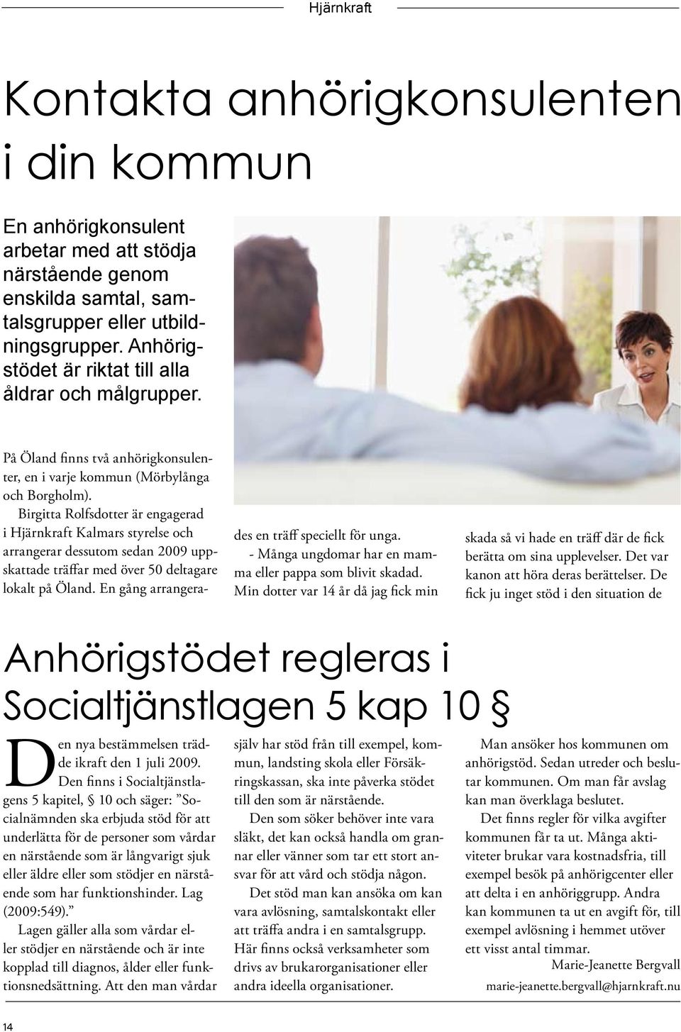 Birgitta Rolfsdotter är engagerad i Hjärnkraft Kalmars styrelse och arrangerar dessutom sedan 2009 uppskattade träffar med över 50 deltagare lokalt på Öland.