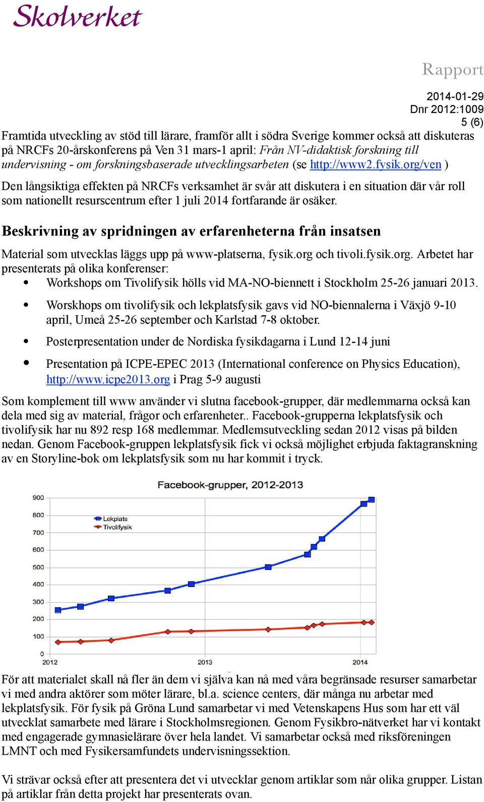 org/ven ) Den långsiktiga effekten på NRCFs verksamhet är svår att diskutera i en situation där vår roll som nationellt resurscentrum efter 1 juli 2014 fortfarande är osäker.