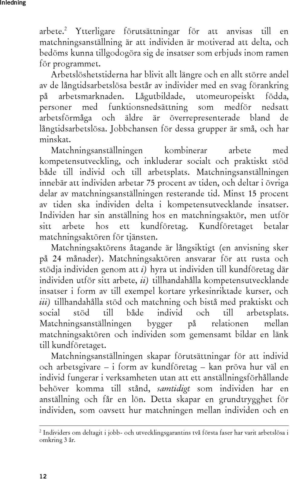 programmet. Arbetslöshetstiderna har blivit allt längre och en allt större andel av de långtidsarbetslösa består av individer med en svag förankring på arbetsmarknaden.