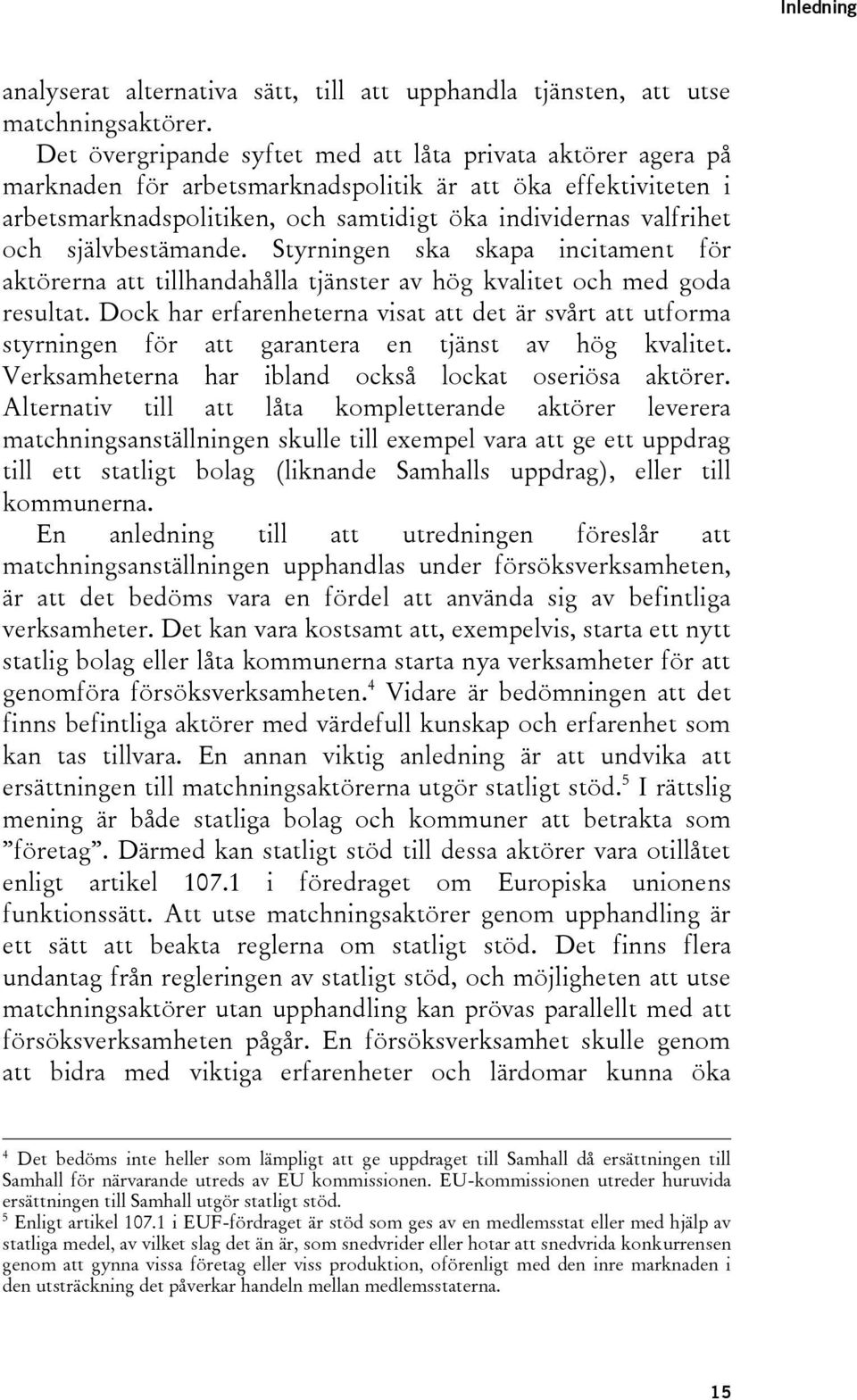 självbestämande. Styrningen ska skapa incitament för aktörerna att tillhandahålla tjänster av hög kvalitet och med goda resultat.