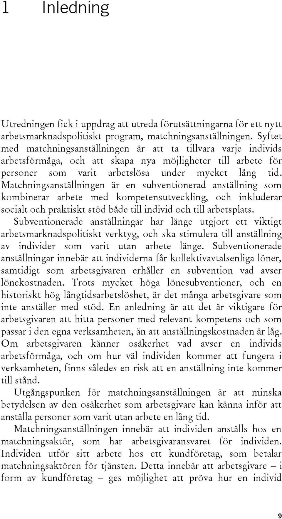 Matchningsanställningen är en subventionerad anställning som kombinerar arbete med kompetensutveckling, och inkluderar socialt och praktiskt stöd både till individ och till arbetsplats.