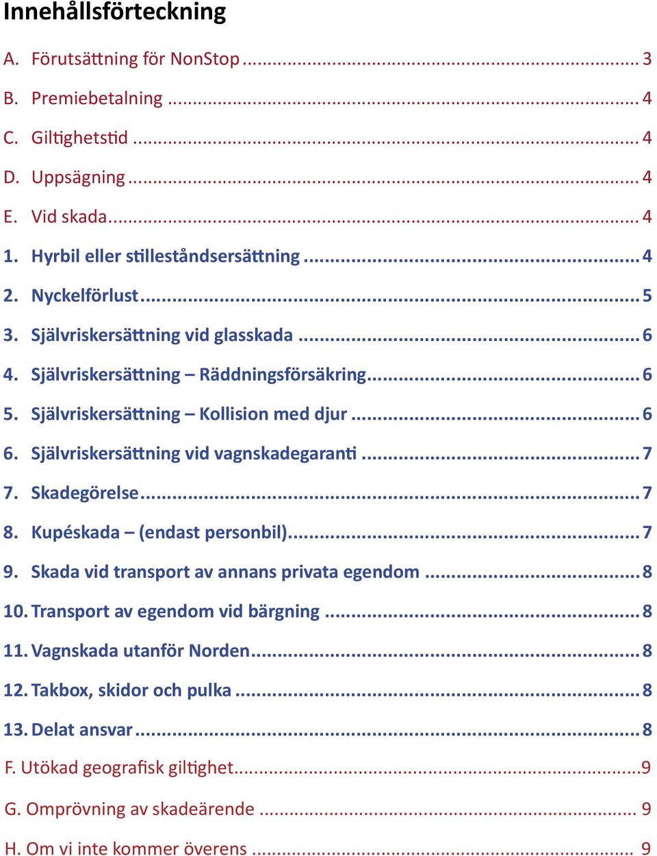 Självriskersättning vid vagnskadegaranti...7 7. Skadegörelse...7 8. Kupéskada (endast persnbil)...7 9. Skada vid transprt av annans privata egendm...8 10. Transprt av egendm vid bärgning...8 11.