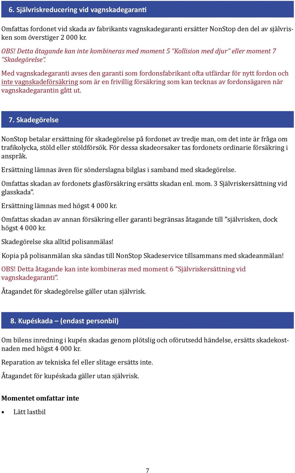 Med vagnskadegaranti avses den garanti sm frdnsfabrikant fta utfärdar för nytt frdn ch inte vagnskadeförsäkring sm är en frivillig försäkring sm kan tecknas av frdnsägaren när vagnskadegarantin gått