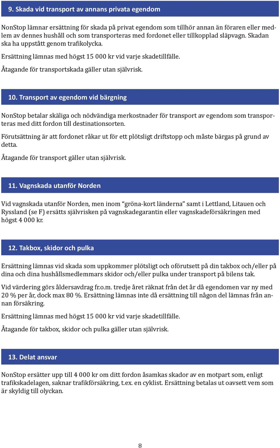 Transprt av egendm vid bärgning NnStp betalar skäliga ch nödvändiga merkstnader för transprt av egendm sm transprteras med ditt frdn till destinatinsrten.