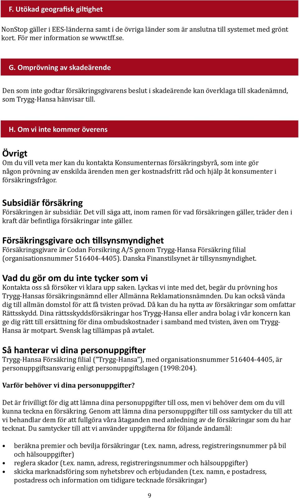 ansvar www.tff.se. innebär t ex att du sm ägare till frdnet inte får full ersättning för de skadr ditt frdn får när en cyklist kör på det, även m du inte är skyldig till lyckan. F. G.