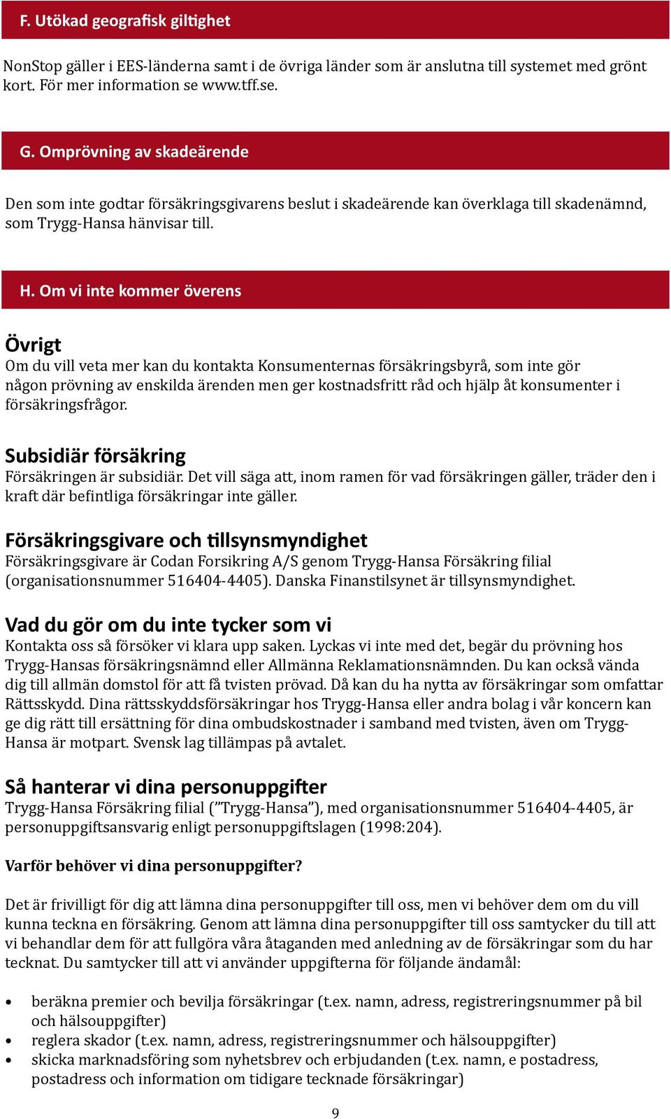 ansvar www.tff.se. innebär t ex att du sm ägare till frdnet inte får full ersättning för de skadr ditt frdn får när en cyklist kör på det, även m du inte är skyldig till lyckan. F. G.