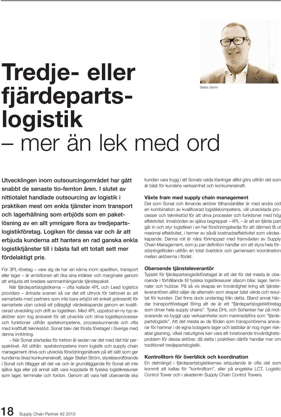 tredjepartslogistikföretag. Logiken för dessa var och är att erbjuda kunderna att hantera en rad ganska enkla logistiktjänster till i bästa fall ett totalt sett mer fördelaktigt pris.