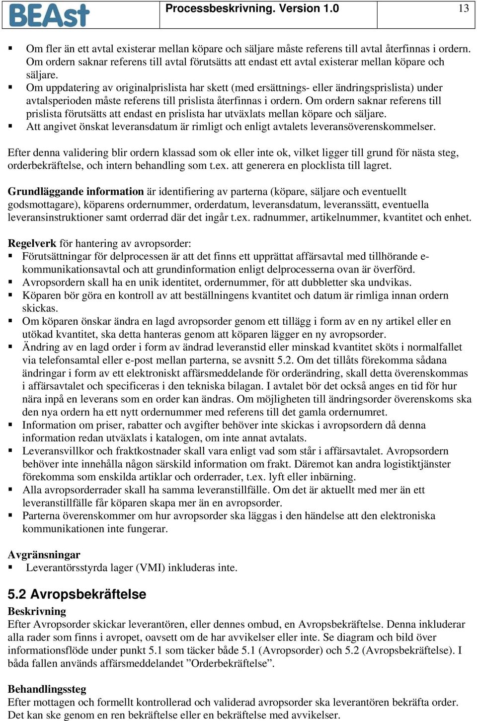 Om uppdatering av originalprislista har skett (med ersättnings- eller ändringsprislista) under avtalsperioden måste referens till prislista återfinnas i ordern.