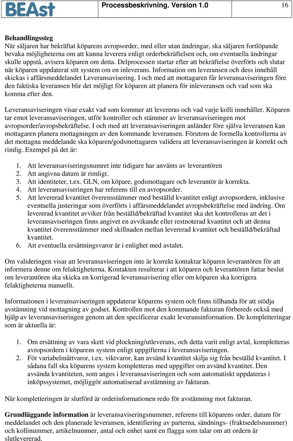 eventuella ändringar skulle uppstå, avisera köparen om detta. Delprocessen startar efter att bekräftelse överförts och slutar när köparen uppdaterat sitt system om en inleverans.