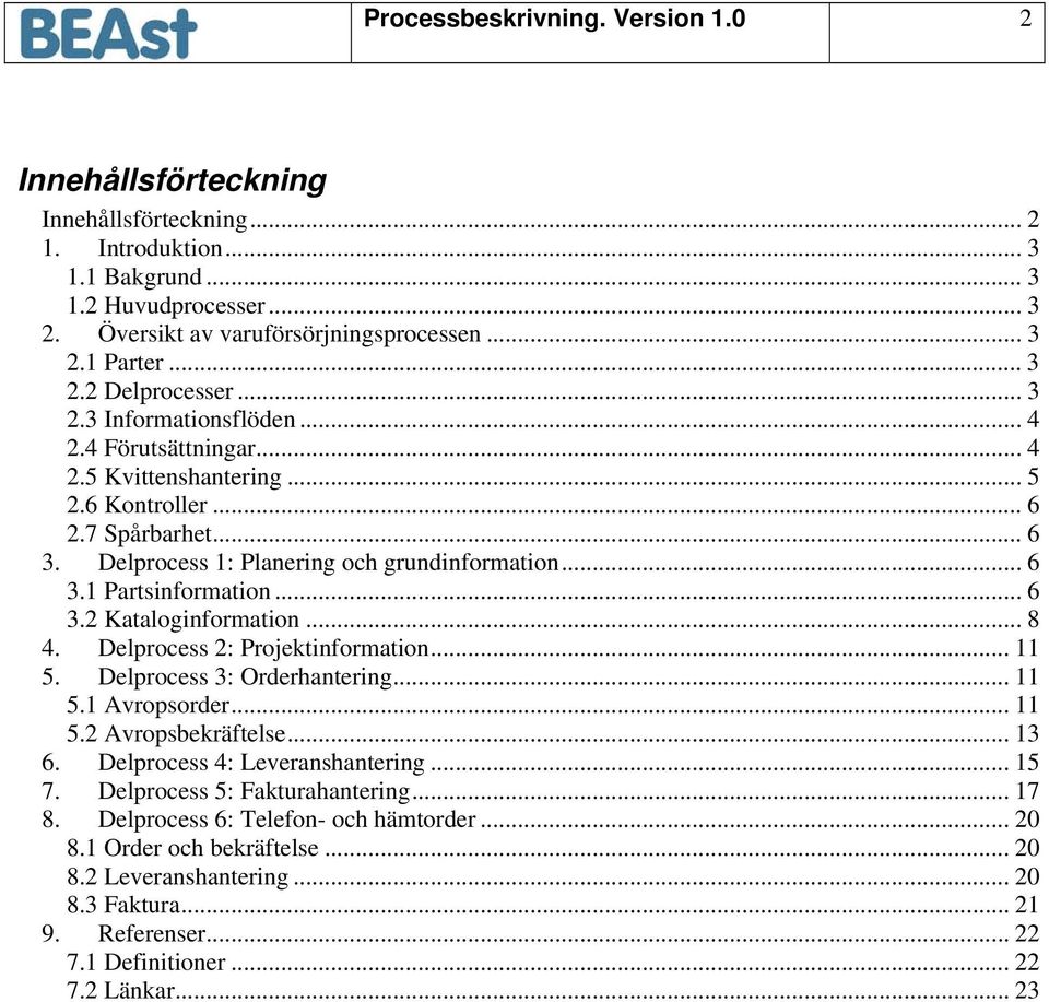 .. 6 3.2 Kataloginformation... 8 4. Delprocess 2: Projektinformation... 11 5. Delprocess 3: Orderhantering... 11 5.1 Avropsorder... 11 5.2 Avropsbekräftelse... 13 6. Delprocess 4: Leveranshantering.