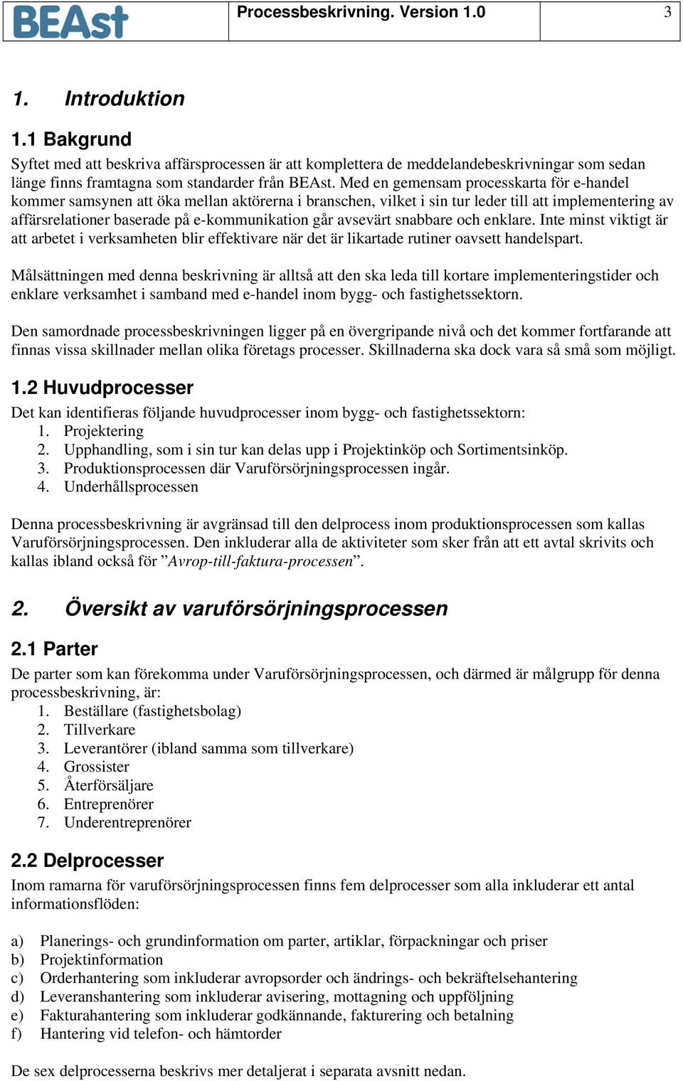 Med en gemensam processkarta för e-handel kommer samsynen att öka mellan aktörerna i branschen, vilket i sin tur leder till att implementering av affärsrelationer baserade på e-kommunikation går