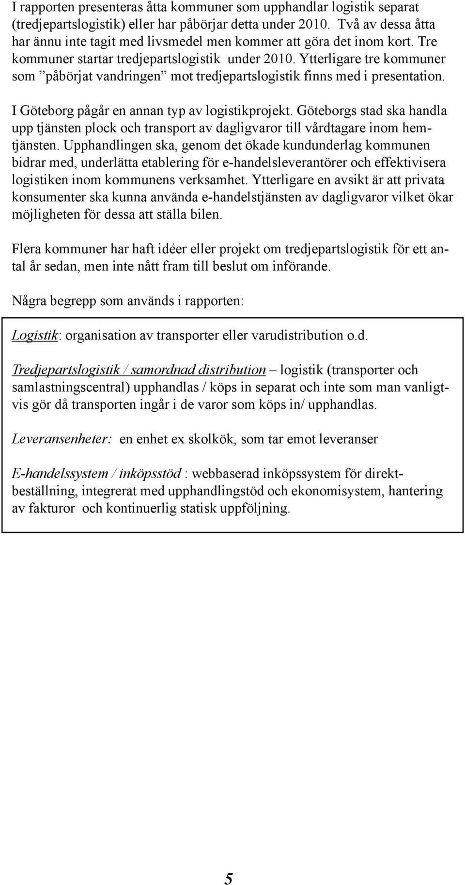 Ytterligare tre kommuner som påbörjat vandringen mot tredjepartslogistik finns med i presentation. I Göteborg pågår en annan typ av logistikprojekt.