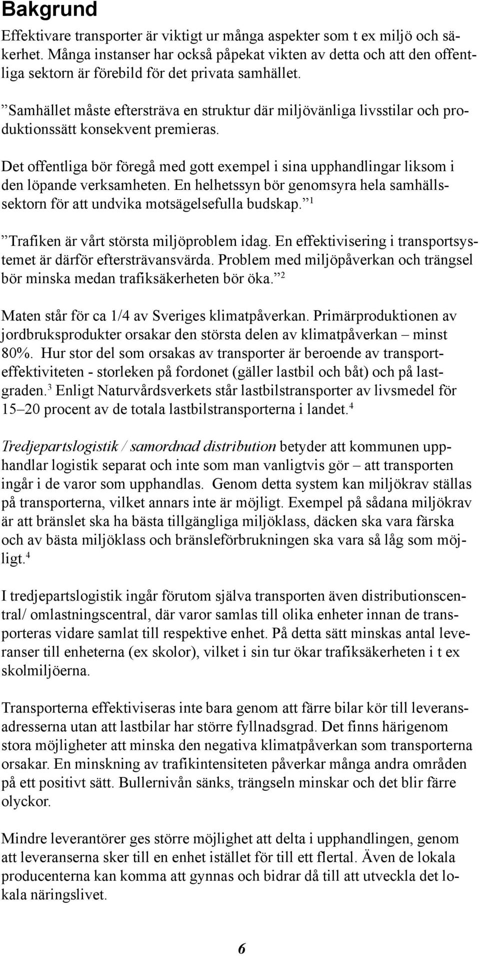 Samhället måste eftersträva en struktur där miljövänliga livsstilar och produktionssätt konsekvent premieras.