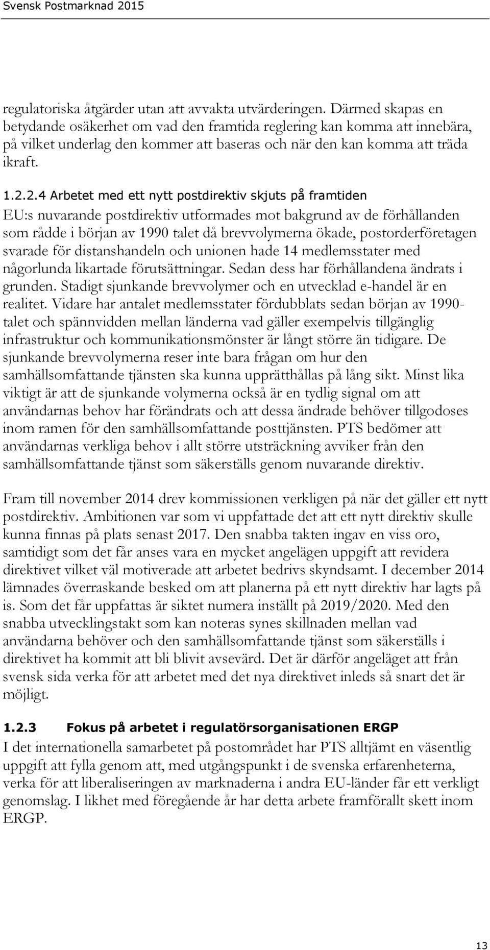 2.4 Arbetet med ett nytt postdirektiv skjuts på framtiden EU:s nuvarande postdirektiv utformades mot bakgrund av de förhållanden som rådde i början av 1990 talet då brevvolymerna ökade,