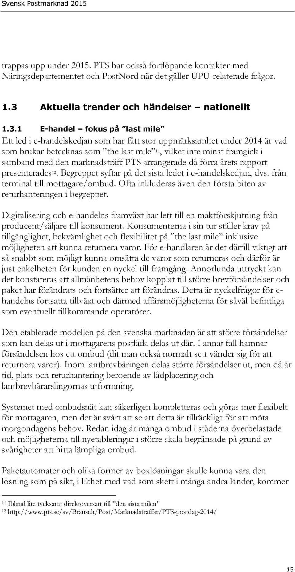 1 E-handel fokus på last mile Ett led i e-handelskedjan som har fått stor uppmärksamhet under 2014 är vad som brukar betecknas som the last mile 11, vilket inte minst framgick i samband med den