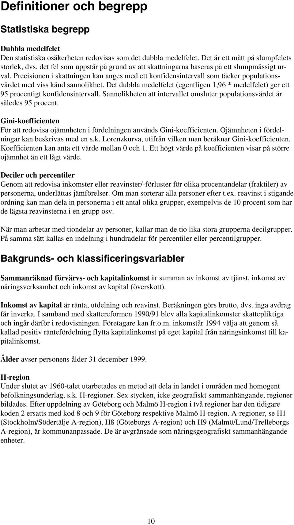 Precisionen i skattningen kan anges med ett konfidensintervall som täcker populationsvärdet med viss känd sannolikhet.