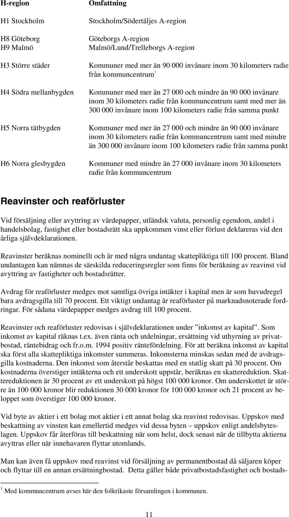 från kommuncentrum samt med mer än 300 000 invånare inom 100 kilometers radie från samma punkt Kommuner med mer än 27 000 och mindre än 90 000 invånare inom 30 kilometers radie från kommuncentrum